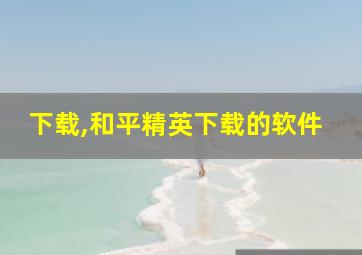 下载,和平精英下载的软件