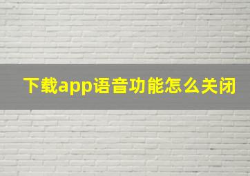 下载app语音功能怎么关闭