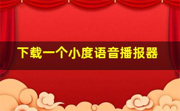 下载一个小度语音播报器