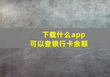 下载什么app可以查银行卡余额