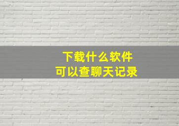 下载什么软件可以查聊天记录