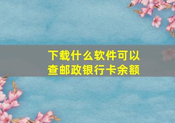 下载什么软件可以查邮政银行卡余额