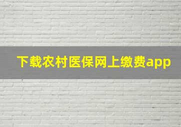 下载农村医保网上缴费app