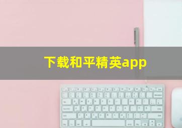 下载和平精英app