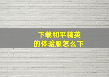 下载和平精英的体验服怎么下