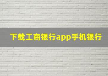 下载工商银行app手机银行