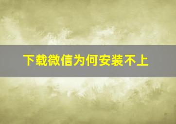 下载微信为何安装不上