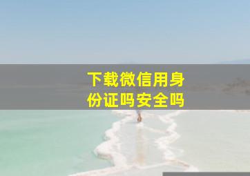 下载微信用身份证吗安全吗