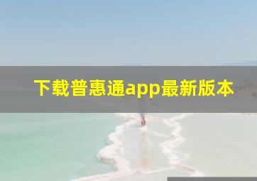 下载普惠通app最新版本