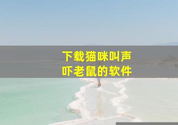 下载猫咪叫声吓老鼠的软件