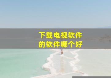 下载电视软件的软件哪个好