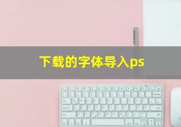 下载的字体导入ps