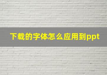 下载的字体怎么应用到ppt