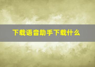 下载语音助手下载什么