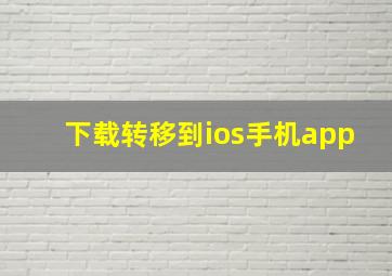 下载转移到ios手机app