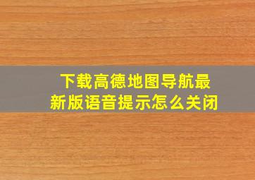 下载高德地图导航最新版语音提示怎么关闭