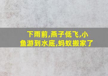 下雨前,燕子低飞,小鱼游到水底,蚂蚁搬家了