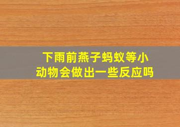 下雨前燕子蚂蚁等小动物会做出一些反应吗