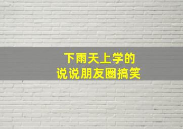 下雨天上学的说说朋友圈搞笑