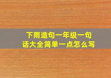 下雨造句一年级一句话大全简单一点怎么写