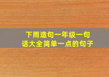 下雨造句一年级一句话大全简单一点的句子