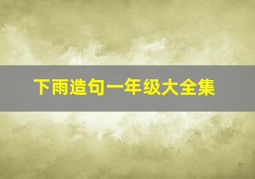 下雨造句一年级大全集