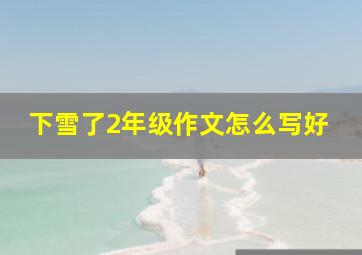 下雪了2年级作文怎么写好