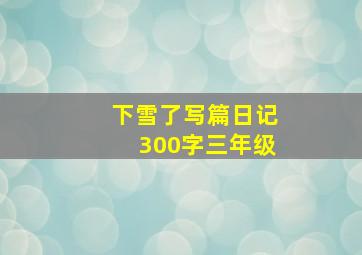 下雪了写篇日记300字三年级