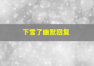 下雪了幽默回复