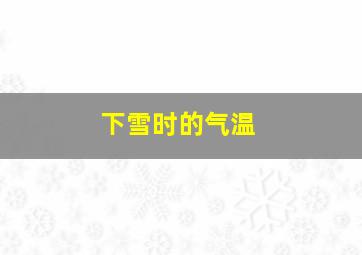 下雪时的气温