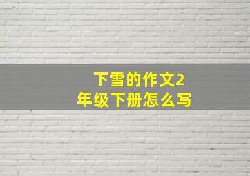 下雪的作文2年级下册怎么写