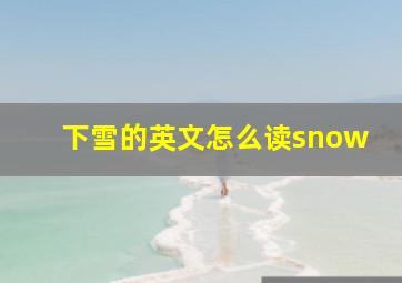 下雪的英文怎么读snow