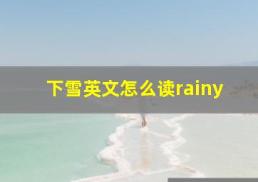 下雪英文怎么读rainy