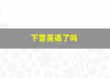 下雪英语了吗