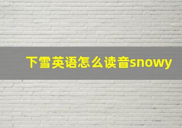 下雪英语怎么读音snowy