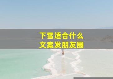 下雪适合什么文案发朋友圈