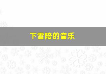 下雪陪的音乐