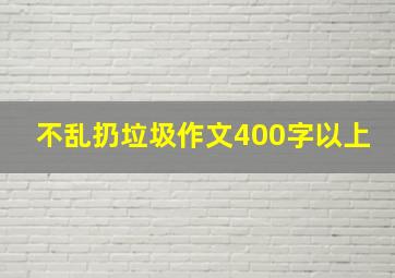 不乱扔垃圾作文400字以上