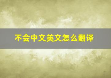 不会中文英文怎么翻译