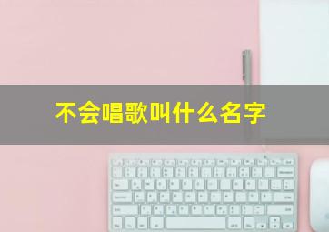 不会唱歌叫什么名字