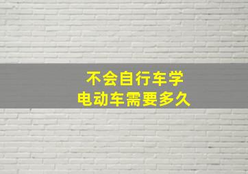 不会自行车学电动车需要多久