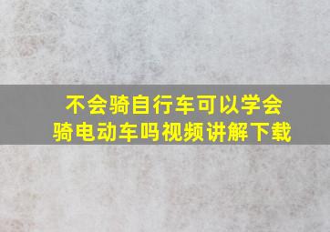 不会骑自行车可以学会骑电动车吗视频讲解下载