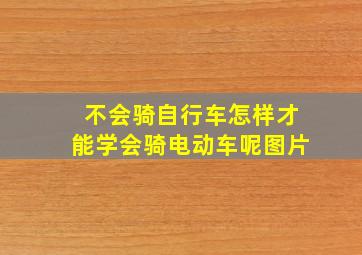 不会骑自行车怎样才能学会骑电动车呢图片