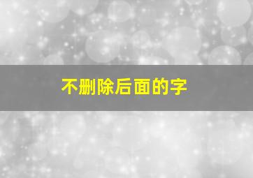 不删除后面的字