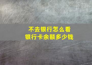 不去银行怎么看银行卡余额多少钱