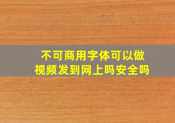 不可商用字体可以做视频发到网上吗安全吗