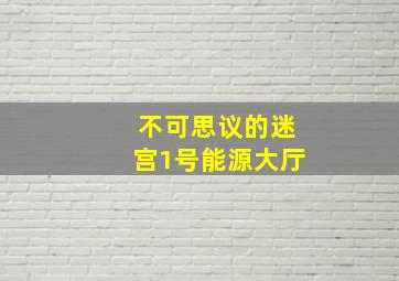 不可思议的迷宫1号能源大厅