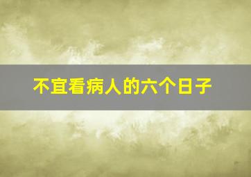 不宜看病人的六个日子