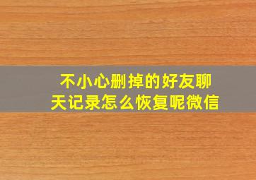 不小心删掉的好友聊天记录怎么恢复呢微信