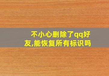 不小心删除了qq好友,能恢复所有标识吗